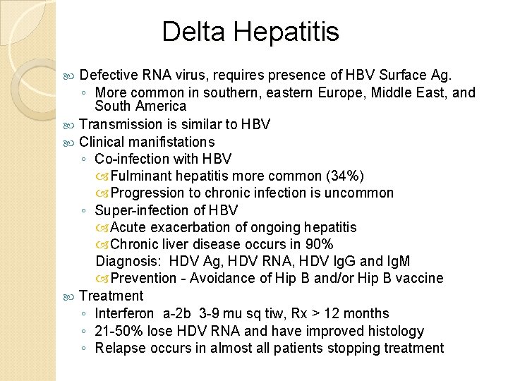  Delta Hepatitis Defective RNA virus, requires presence of HBV Surface Ag. ◦ More