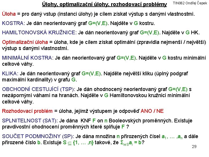 Úlohy, optimalizační úlohy, rozhodovací problémy TIN 062 Ondřej Čepek Úloha = pro daný vstup