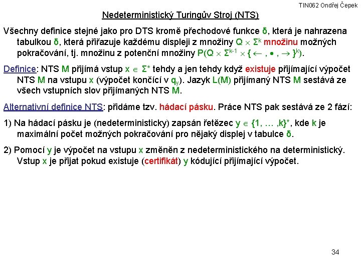 TIN 062 Ondřej Čepek Nedeterministický Turingův Stroj (NTS) Všechny definice stejné jako pro DTS