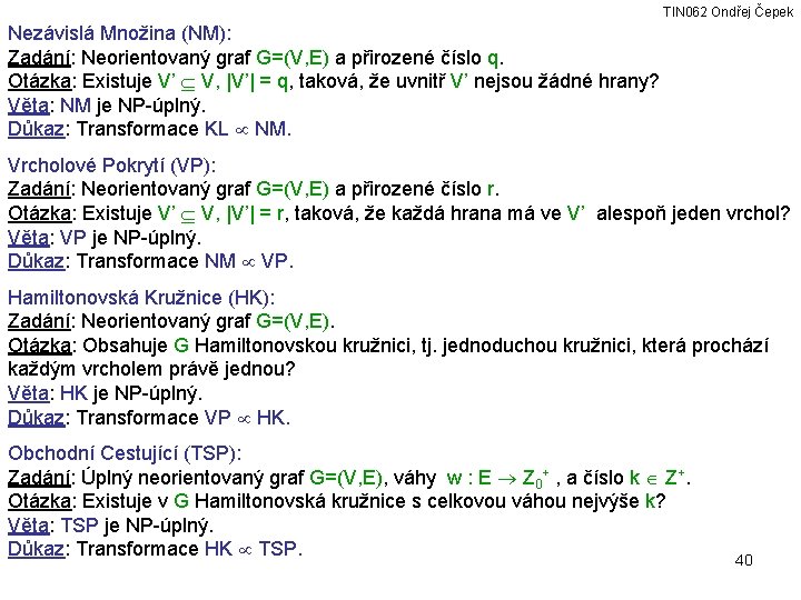 TIN 062 Ondřej Čepek Nezávislá Množina (NM): Zadání: Neorientovaný graf G=(V, E) a přirozené