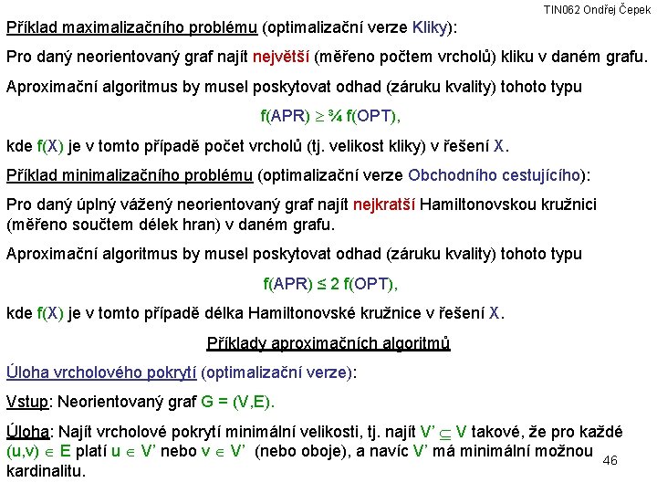 TIN 062 Ondřej Čepek Příklad maximalizačního problému (optimalizační verze Kliky): Pro daný neorientovaný graf