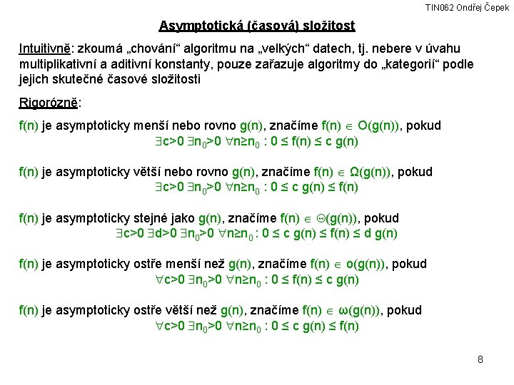 TIN 062 Ondřej Čepek Asymptotická (časová) složitost Intuitivně: zkoumá „chování“ algoritmu na „velkých“ datech,