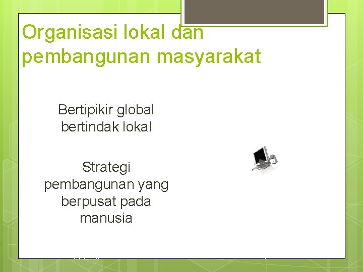 Organisasi lokal dan pembangunan masyarakat Bertipikir global bertindak lokal Strategi pembangunan yang berpusat pada