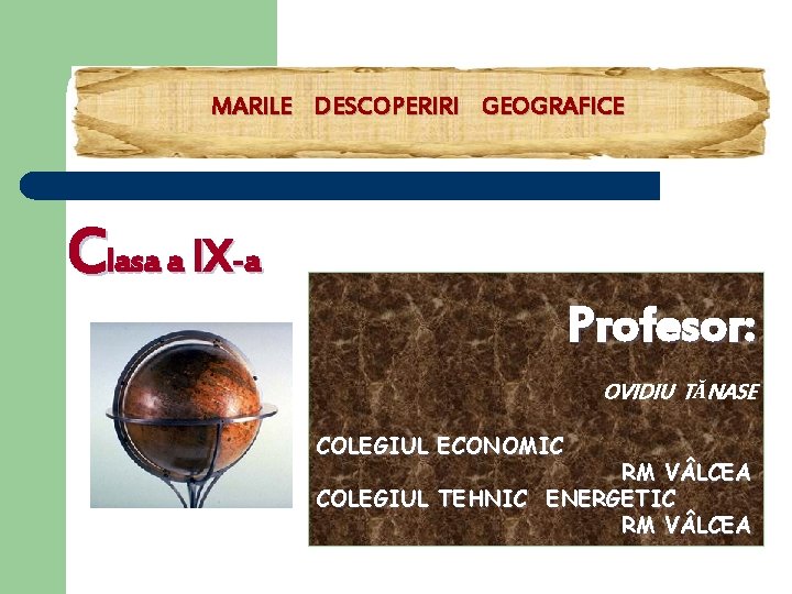 MARILE DESCOPERIRI GEOGRAFICE Clasa a IX-a Profesor: OVIDIU TĂNASE COLEGIUL ECONOMIC RM V LCEA