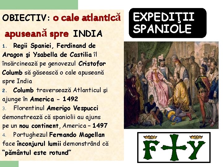 OBIECTIV: o cale atlantică apuseană spre INDIA Regii Spaniei, Ferdinand de Aragon şi Ysabella