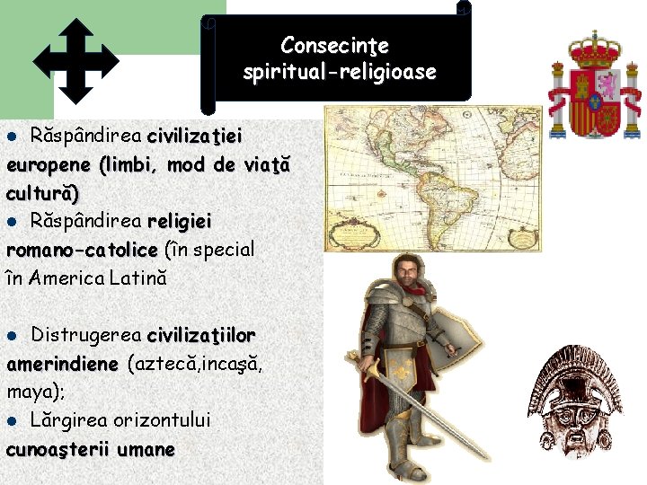 Consecinţe spiritual-religioase Răspândirea civilizaţiei europene (limbi, mod de viaţă cultură) l Răspândirea religiei romano-catolice