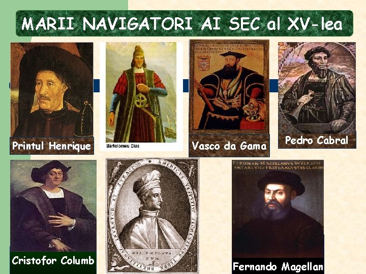 MARII NAVIGATORI AI SEC al XV-lea Printul Henrique Cristofor Columb Vasco da Gama Pedro