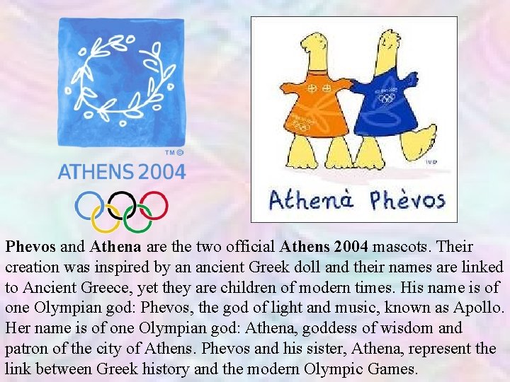 Phevos and Athena are the two official Athens 2004 mascots. Their creation was inspired