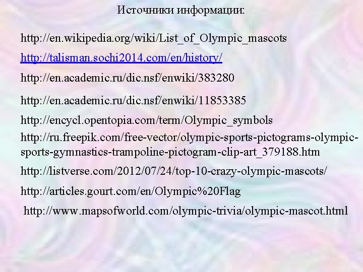 Источники информации: http: //en. wikipedia. org/wiki/List_of_Olympic_mascots http: //talisman. sochi 2014. com/en/history/ http: //en. academic.