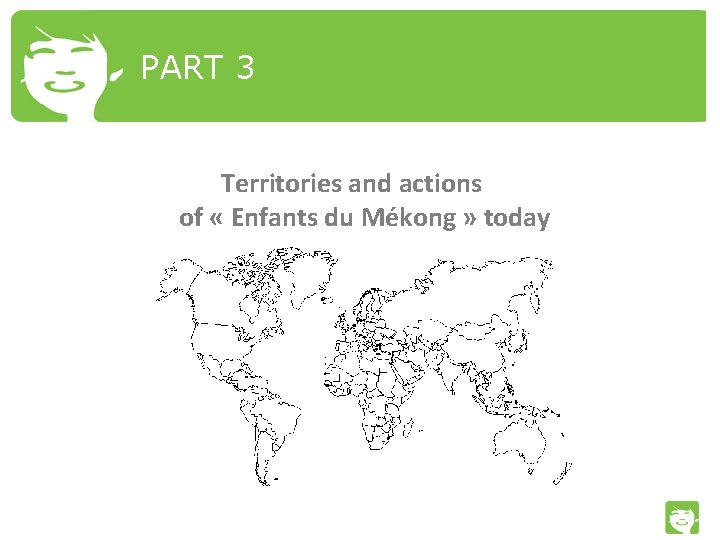 PART 3 Territories and actions of « Enfants du Mékong » today 