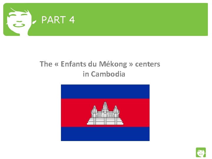 PART 4 The « Enfants du Mékong » centers in Cambodia 