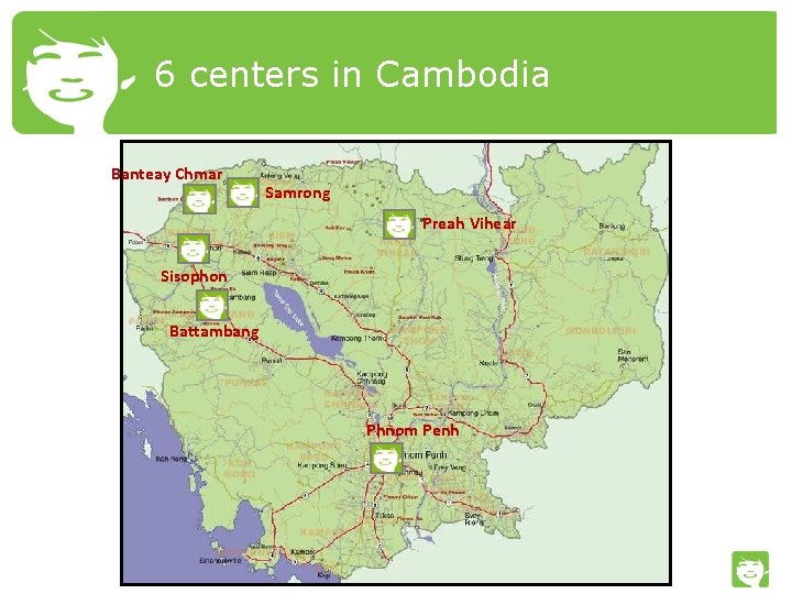 6 centers in Cambodia Banteay Chmar Samrong Preah Vihear Sisophon Battambang Phnom Penh 