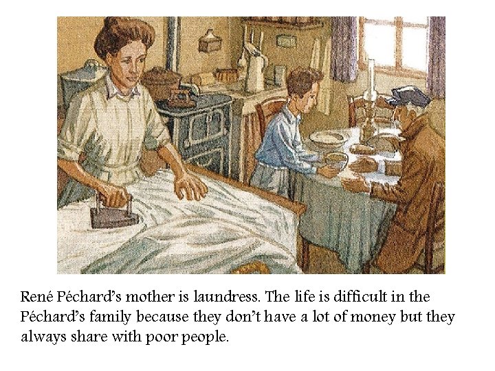 René Péchard’s mother is laundress. The life is difficult in the Péchard’s family because