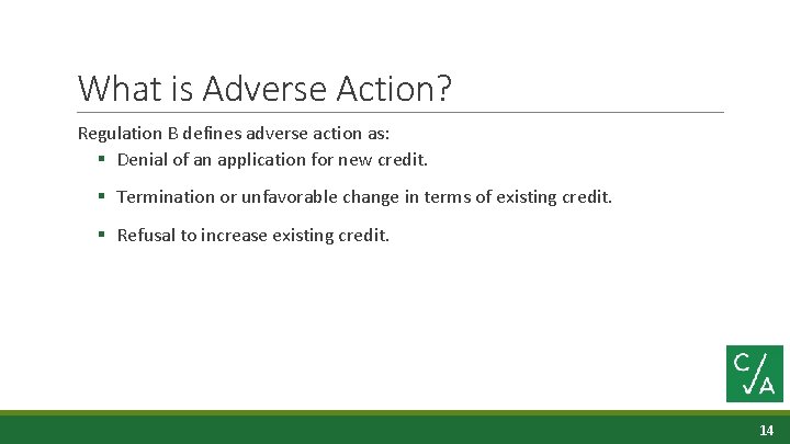 What is Adverse Action? Regulation B defines adverse action as: § Denial of an