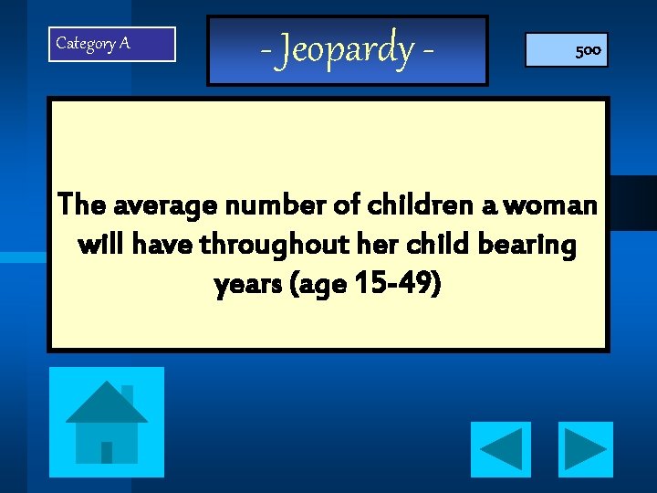 Category A - Jeopardy - 500 The average number of children a woman will