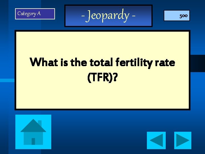 Category A - Jeopardy - What is the total fertility rate (TFR)? 500 