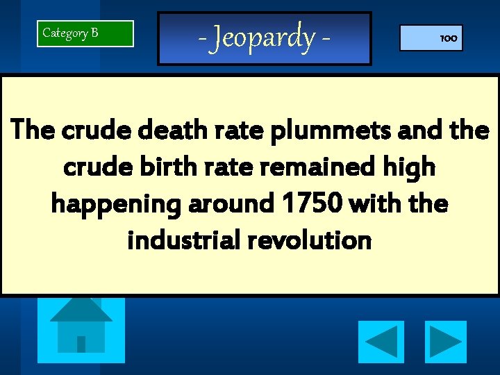 Category B - Jeopardy - 100 The crude death rate plummets and the crude