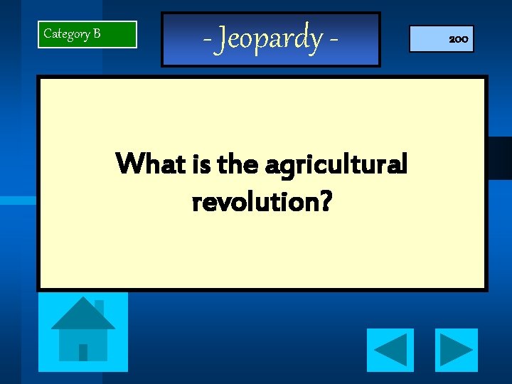 Category B - Jeopardy What is the agricultural revolution? 200 