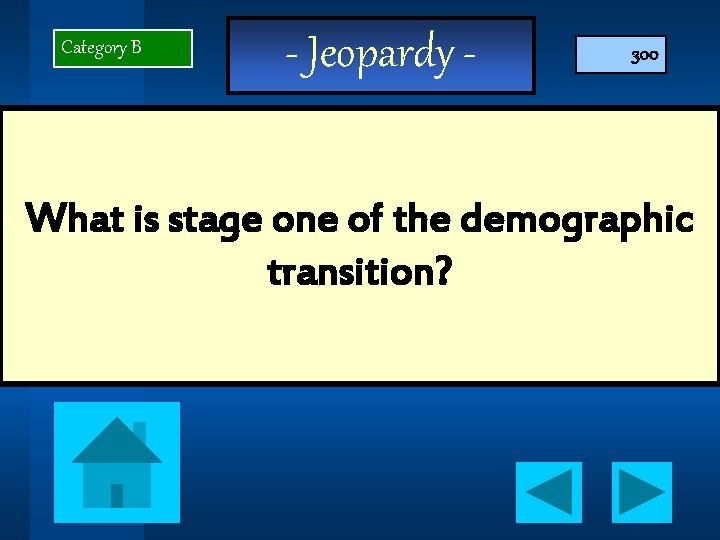 Category B - Jeopardy - 300 What is stage one of the demographic transition?