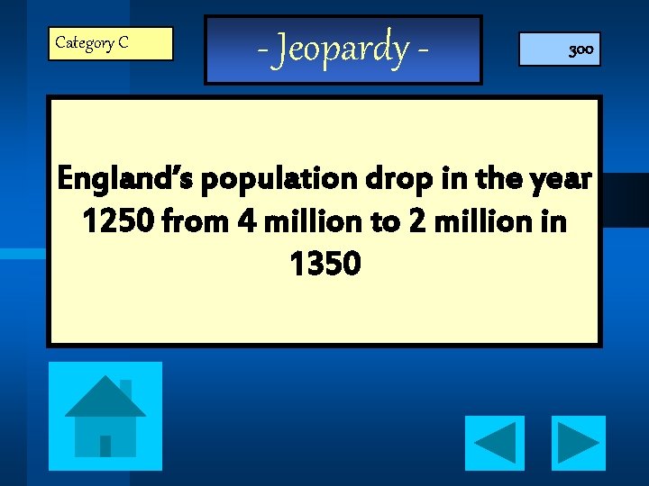 Category C - Jeopardy - 300 England’s population drop in the year 1250 from