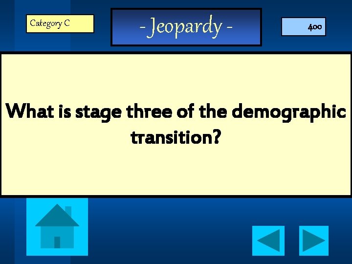 Category C - Jeopardy - 400 What is stage three of the demographic transition?