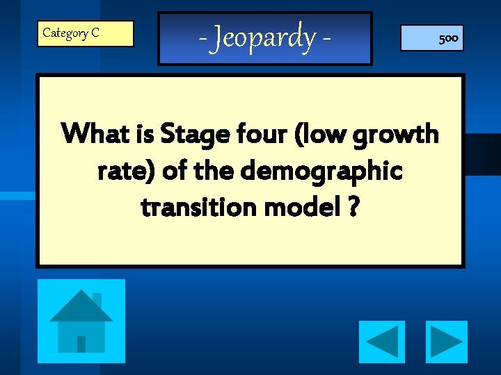 Category C - Jeopardy - 500 What is Stage four (low growth rate) of