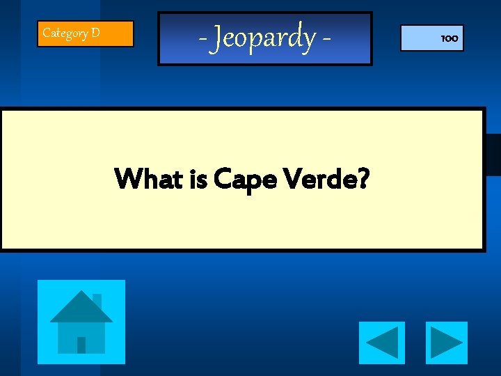 Category D - Jeopardy - What is Cape Verde? 100 