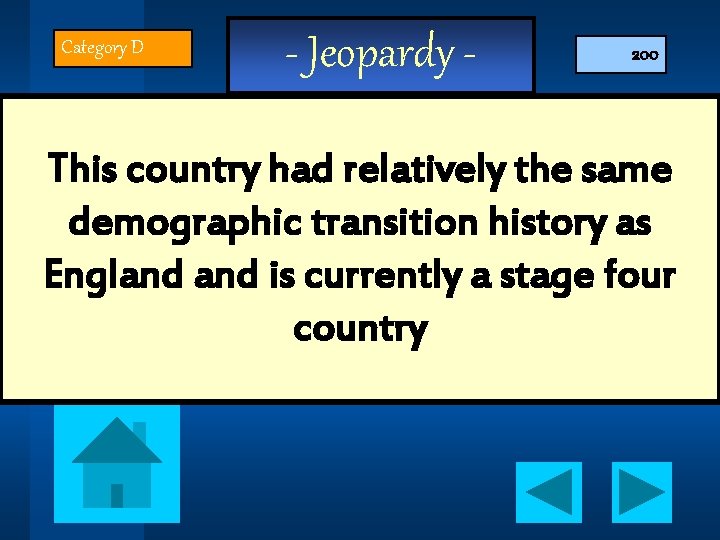 Category D - Jeopardy - 200 This country had relatively the same demographic transition