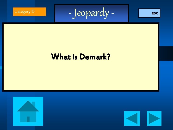 Category D - Jeopardy What is Demark? 200 