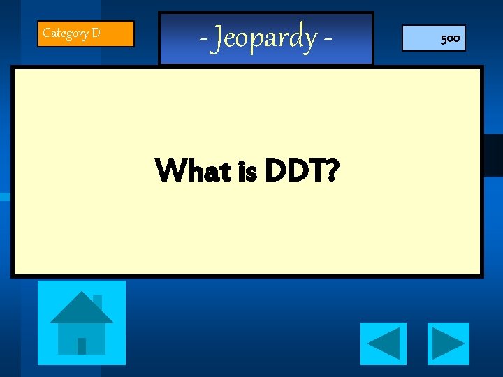 Category D - Jeopardy - What is DDT? 500 