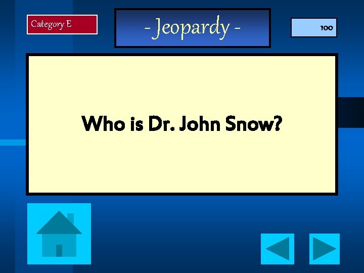 Category E - Jeopardy - Who is Dr. John Snow? 100 