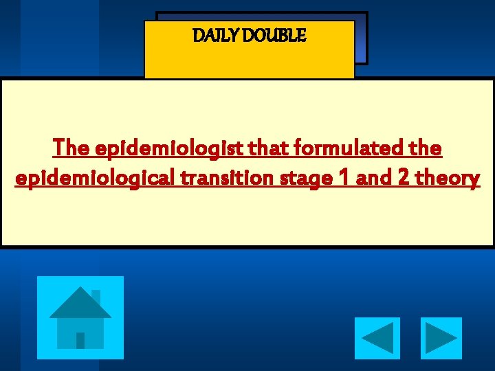 - Jeopardy - DAILY DOUBLE The epidemiologist that formulated the epidemiological transition stage 1