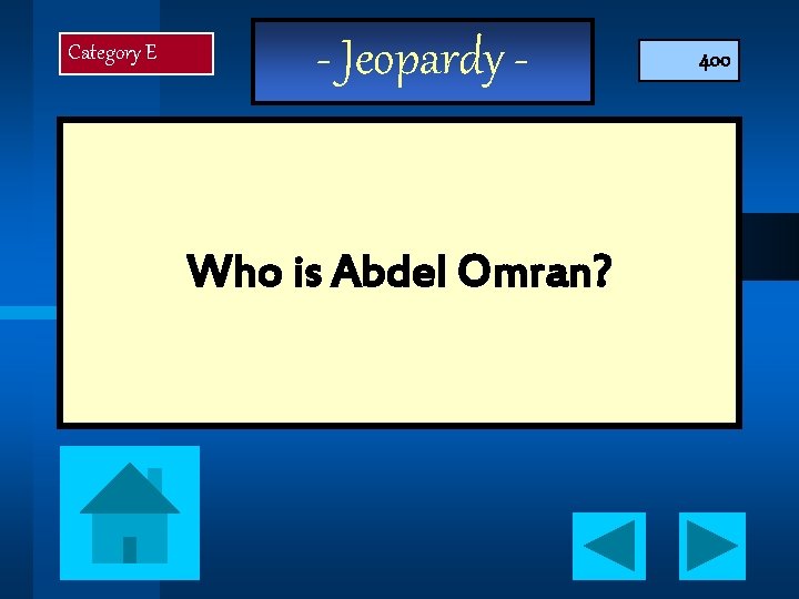 Category E - Jeopardy - Who is Abdel Omran? 400 