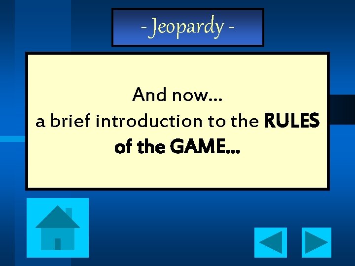 - Jeopardy And now… a brief introduction to the RULES of the GAME… 