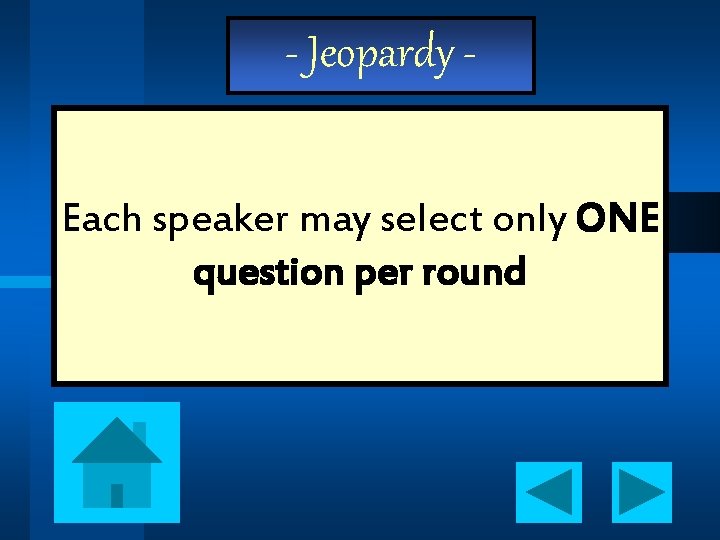 - Jeopardy Each speaker may select only ONE question per round 