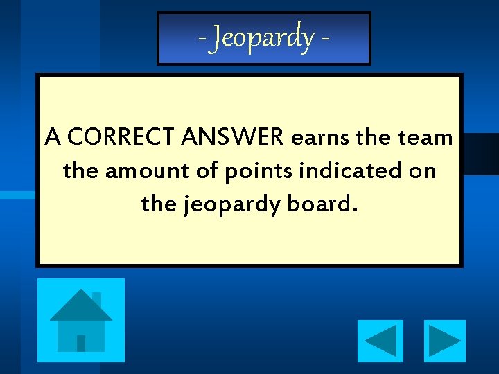 - Jeopardy A CORRECT ANSWER earns the team the amount of points indicated on