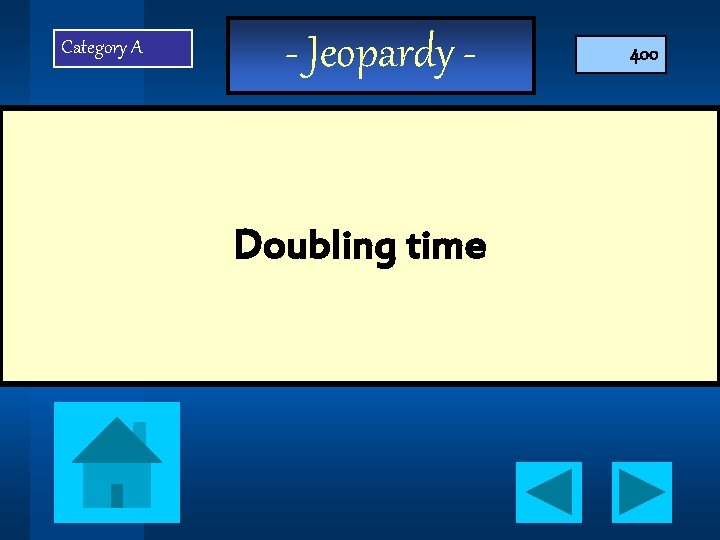 Category A - Jeopardy - Doubling time 400 