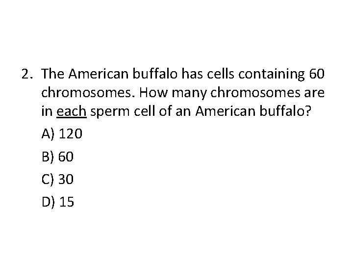 2. The American buffalo has cells containing 60 chromosomes. How many chromosomes are in