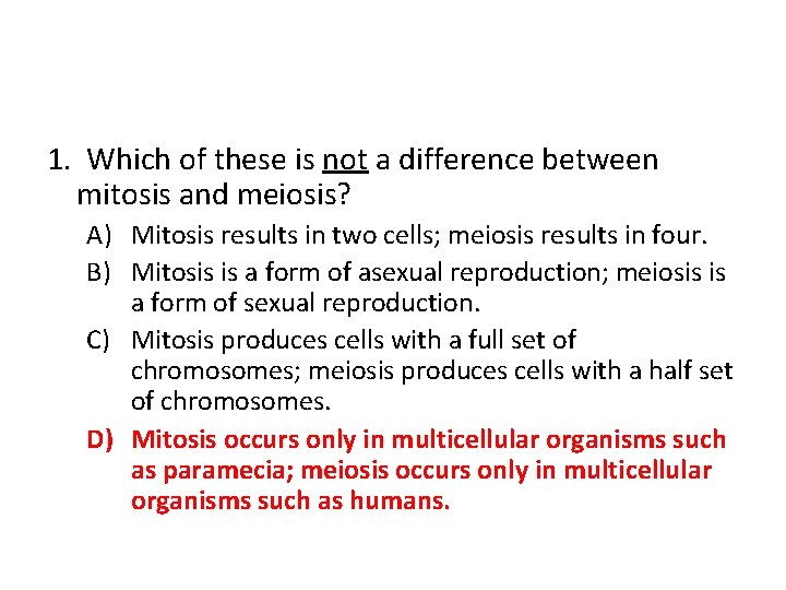 1. Which of these is not a difference between mitosis and meiosis? A) Mitosis