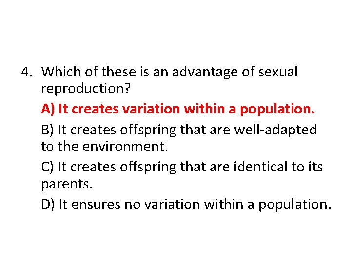 4. Which of these is an advantage of sexual reproduction? A) It creates variation