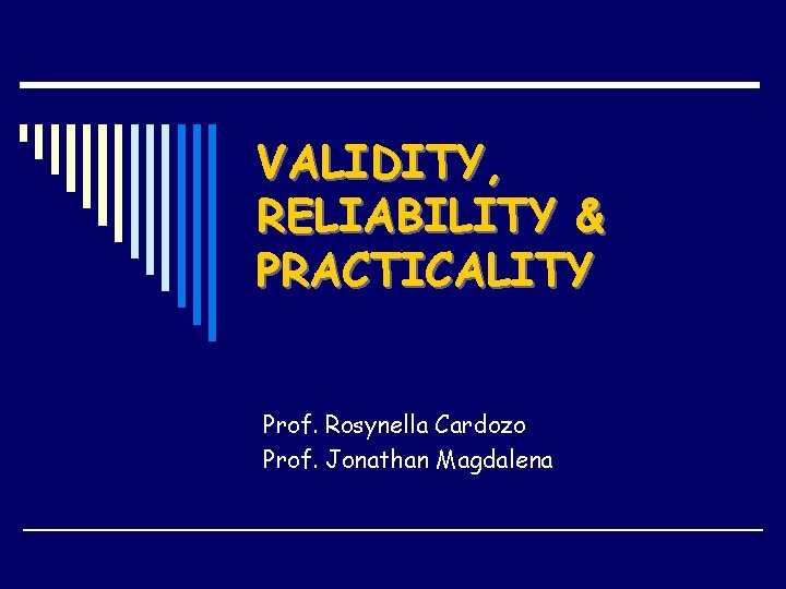 VALIDITY, RELIABILITY & PRACTICALITY Prof. Rosynella Cardozo Prof. Jonathan Magdalena 