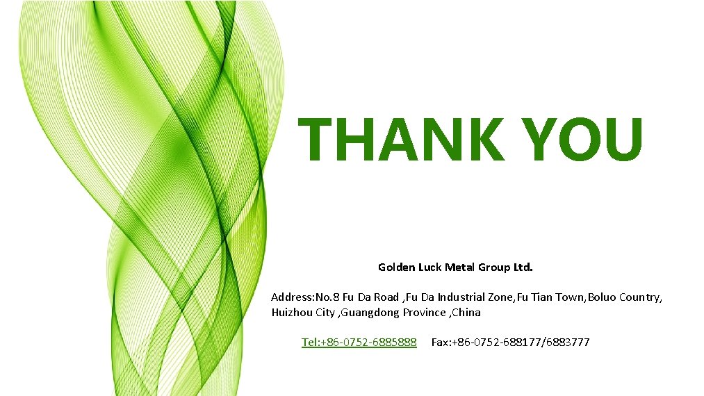 THANK YOU Golden Luck Metal Group Ltd. Address: No. 8 Fu Da Road ,