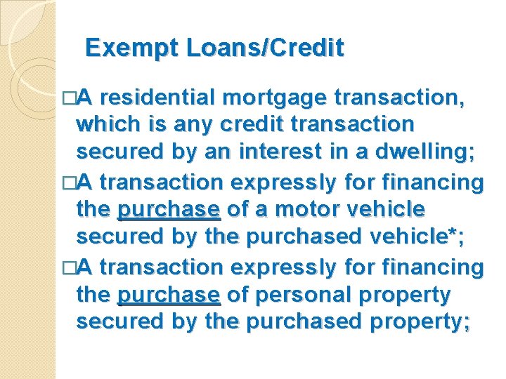 Exempt Loans/Credit �A residential mortgage transaction, which is any credit transaction secured by an