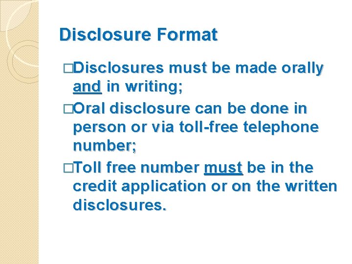 Disclosure Format �Disclosures must be made orally and in writing; �Oral disclosure can be