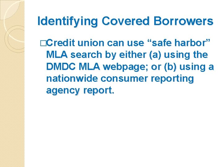 Identifying Covered Borrowers �Credit union can use “safe harbor” MLA search by either (a)