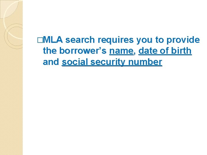 �MLA search requires you to provide the borrower’s name, date of birth and social