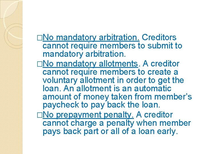 �No mandatory arbitration. Creditors cannot require members to submit to mandatory arbitration. �No mandatory