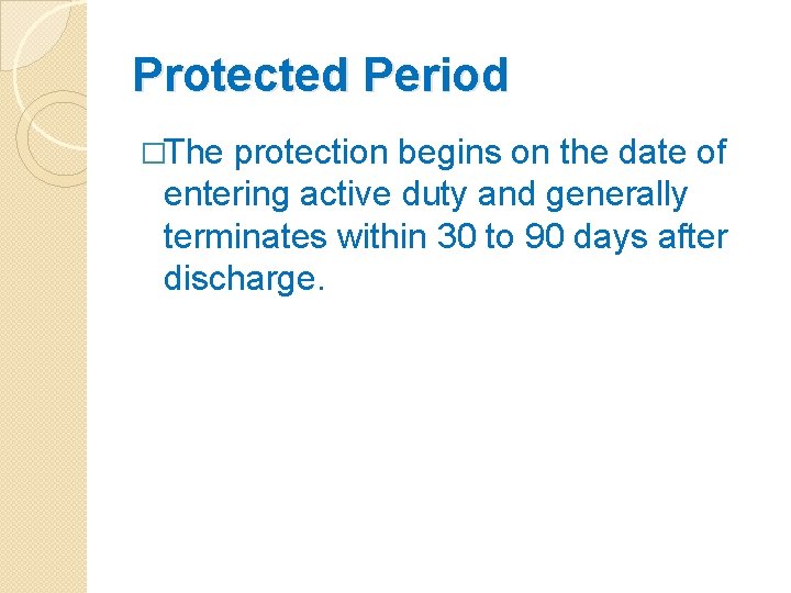 Protected Period �The protection begins on the date of entering active duty and generally