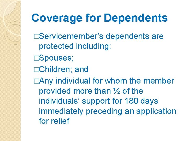 Coverage for Dependents �Servicemember’s dependents are protected including: �Spouses; �Children; and �Any individual for