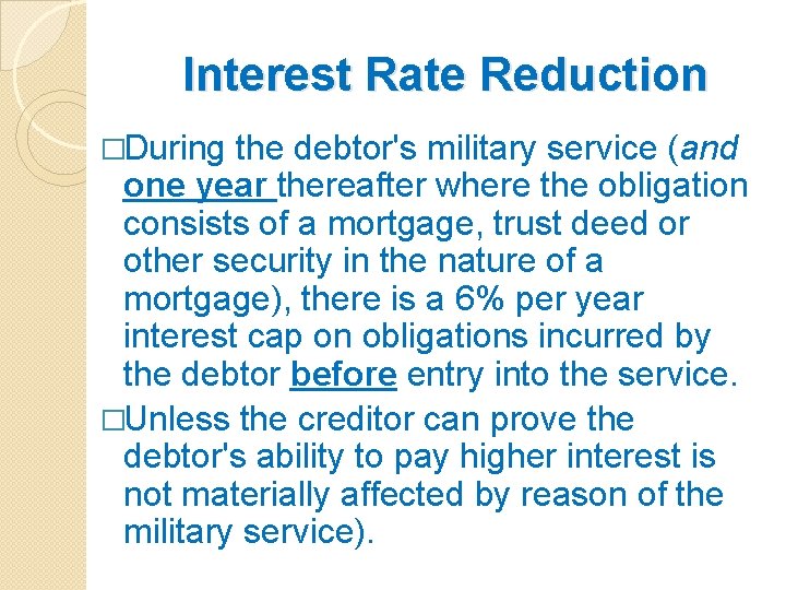 Interest Rate Reduction �During the debtor's military service (and one year thereafter where the